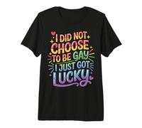 I Did Not Choose to Be Gay I Just Got Lucky - T-Shirt Haut de Gamme