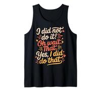 I Did Not Do It Oh Wait That Yes I Did Do That - Débardeur