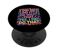 I Did Not Do It Oh Wait That Yes I Did Do That |- PopSockets PopGrip Adhésif