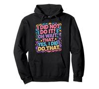 I Did Not Do It Oh Wait That Yes I Did Do That |- Sweat à Capuche