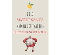 I Did Secret Santa And All I Got Was This Fucking Notebook: Novelty Secret Santa Christmas Gifts for Coworkers Colleagues And Friends