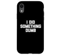 I Did Something Dumb - Drôle de Dicton Sarcastique Humoristique Fantaisie Coque pour iPhone XR