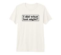 I Did What Last Night T-Shirt Haut de Gamme