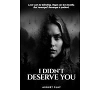 I Didn’t Deserve You: Love can be blinding. Rage can be deadly. But revenge? Revenge is patient.