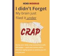I didn’t forget... My brain just filed it under CRAP: 120 Pages to Write Down Your Crap - With a Hilarious Aging Quote on Every Single Page