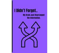 I Didn’t Forget, My Brain Just Rearranged the Information: A Funny Notebook for Notes, Lists, and Things You Don’t Want to Forget