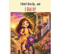 I Didn’t Give Up… and I Did It!: A Try-Try-Again Story About Courage and Confidence
