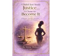 I Didn’t Just Study Justice… I Chose to Become It...: A Journey Through Advocacy, Education, and Purpose