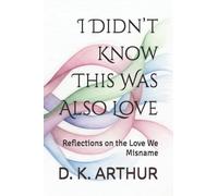 I Didn’t Know This Was Also Love: Reflections on the Love We Misname