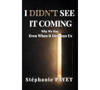I DIDN’T SEE IT COMING: Why We Stay, Even When It Destroys Us