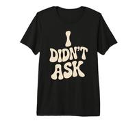 I Didn't Ask Je n'ai Pas Demandé Slogan Cool avec Ironie T-Shirt Haut de Gamme