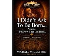 I Didn't Ask To Be Born... Again... But Now That I'm Here...: Staying Grounded When The World Feels Shaky