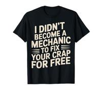 I Didn't Become A Mechanic to Fix Your Crap for Free - T-Shirt