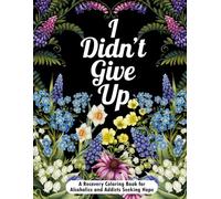 I Didn't Give Up: A Recovery Coloring Book for Alcoholics and Addicts Seeking Hope