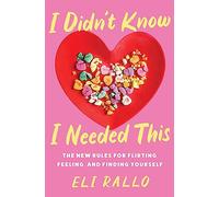 I Didn't Know I Needed This: The New Rules for Flirting, Feeling, and Finding Yourself: An Unfiltered Relationship Manual with Candid Insights, Embrace the Chaos of Modern Dating