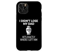 I Didn't Lose My Dad He's Exactly Where I Left Him Coque pour iPhone 11 Pro