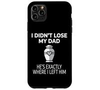 I Didn't Lose My Dad He's Exactly Where I Left Him Coque pour iPhone 11 Pro Max
