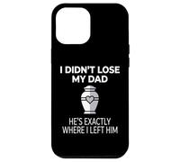 I Didn't Lose My Dad He's Exactly Where I Left Him Coque pour iPhone 12 Pro Max