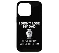 I Didn't Lose My Dad He's Exactly Where I Left Him Coque pour iPhone 13 Pro