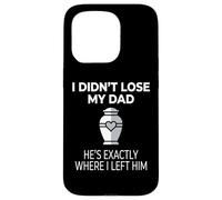 I Didn't Lose My Dad He's Exactly Where I Left Him Coque pour iPhone 15 Pro