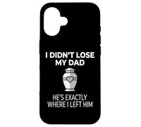 I Didn't Lose My Dad He's Exactly Where I Left Him Coque pour iPhone 16