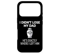 I Didn't Lose My Dad He's Exactly Where I Left Him Coque pour iPhone 17 Pro