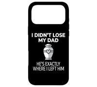 I Didn't Lose My Dad He's Exactly Where I Left Him Coque pour iPhone 17 Pro Max