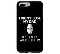 I Didn't Lose My Dad He's Exactly Where I Left Him Coque pour iPhone 7 Plus/8 Plus