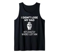 I Didn't Lose My Dad He's Exactly Where I Left Him Débardeur