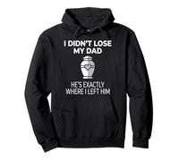 I Didn't Lose My Dad He's Exactly Where I Left Him Sweat à Capuche