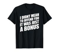 I Didn't Mean to Offend You It Was Just A Bonus T-Shirt Graphique avec Valeur
