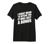 I Didn't Mean to Offend You It Was Just A Bonus T-Shirt Haut de Gamme