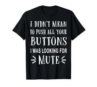 I Didn't Mean to Push All Your Buttons I Was Just Looking T-Shirt