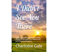 I Didn't See You There: The poetic memoirs of one family’s journey through mental health crisis, diagnosis and embracing neurodivergence.