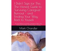 I Didn't Sign for This: The Honest Guide to Surviving Caregiver Burnout - and Finding Your Way Back to Youself: For the Millions of Family Caregivers Who Are Exhausted, Invisible, and Running on Empty