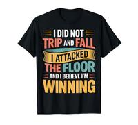 I Didn't Trip I Attacked The Floor and I'm Winning |- T-Shirt