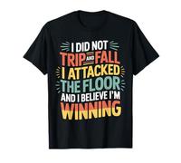 I Didn't Trip I Attacked The Floor and I'm Winning |- T-Shirt