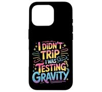 I Didn't Trip I Was Testing Gravity Clumsy Person Fall - Coque pour iPhone 16 Pro