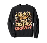 I Didn't Trip I Was Testing Gravity Clumsy Person Fall - Sweatshirt