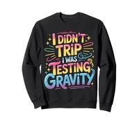 I Didn't Trip I Was Testing Gravity Clumsy Person Fall - Sweatshirt