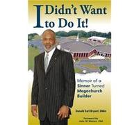 I Didnt Want to Do It Memoir of a Sinner Turned Megachurch Builder - Bryant Donald Earl - DEB Ministries - Livre en Anglais Bryant Donald EarlBryant Donald Earl (Auteur)