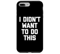 I Didn't Want to Do This - Funny Saying Sarcastic Novelty Coque pour iPhone 7 Plus/8 Plus