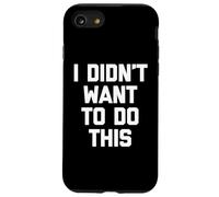 I Didn't Want to Do This - Funny Saying Sarcastic Novelty Coque pour iPhone SE (2020) / 7/8