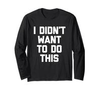 I Didn't Want to Do This - Funny Saying Sarcastic Novelty Manche Longue