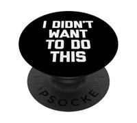 I Didn't Want to Do This - Funny Saying Sarcastic Novelty PopSockets PopGrip Adhésif
