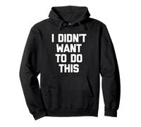 I Didn't Want to Do This - Funny Saying Sarcastic Novelty Sweat à Capuche