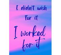 I Didn't Wish For It, I Worked For It - Inspirational Notebook with Motivational Quote - Softly painted pink & blue art design. Cute Inspirational ... Pretty Motivational Notebook for work, staff