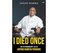 I Died Once - The Extraordinary Life of Arvind Ramesh Prabhoo