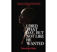 I DIED THAT DAY, BUT NOT LIKE HE WANTED: "A Memoir of Surviving a Narcissist's Rage, Healing Through Spirit, and Rising as the Woman He Tried to Erase"