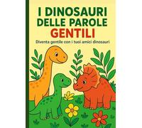 I DINOSAURI DELLE PAROLE GENTILI: Diventa gentile con i tuoi amici dinosauri
